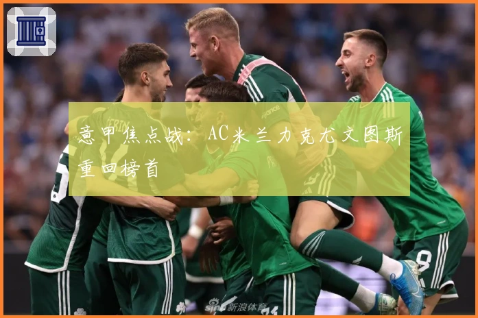 意甲焦点战：AC米兰力克尤文图斯重回榜首