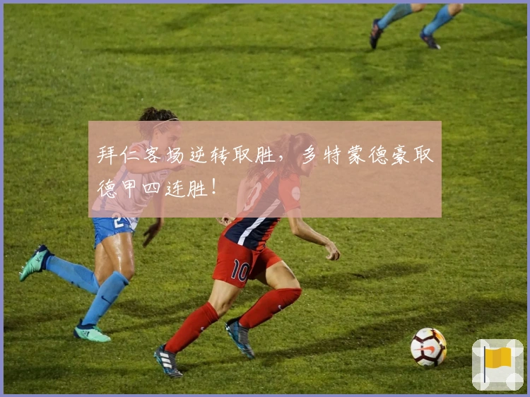 拜仁客场逆转取胜，多特蒙德豪取德甲四连胜！