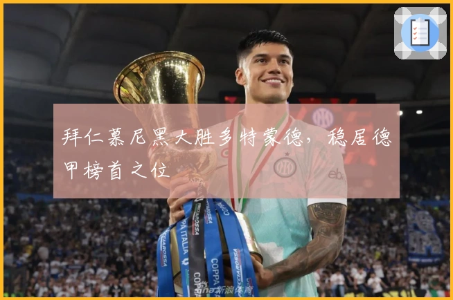 拜仁慕尼黑大胜多特蒙德,稳居德甲榜首之位